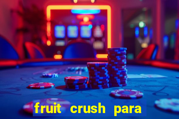 fruit crush para ganhar dinheiro